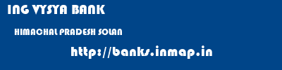 ING VYSYA BANK  HIMACHAL PRADESH SOLAN    banks information 